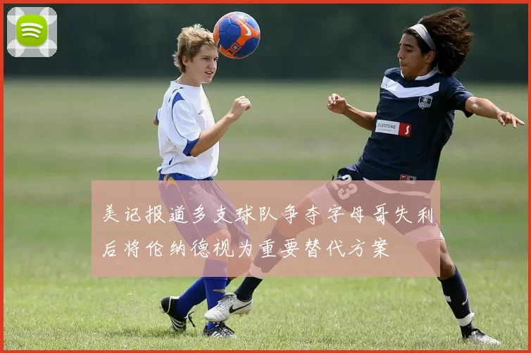 美记报道多支球队争夺字母哥失利后将伦纳德视为重要替代方案